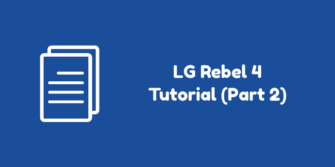 LG Rebel 4 Tutorial Part 2